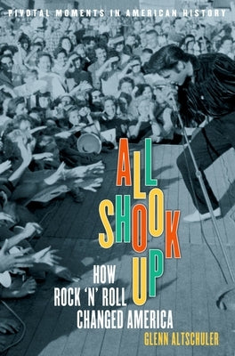 All Shook Up: How Rock 'n' Roll Changed America by Altschuler, Glenn C.