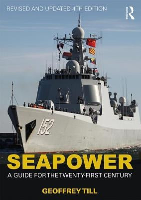 Seapower: A Guide for the Twenty-First Century by Till, Geoffrey