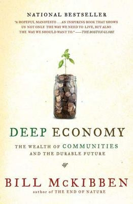 Deep Economy: The Wealth of Communities and the Durable Future by McKibben, Bill