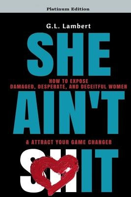 She Ain't It: How to Expose Damaged, Desperate, and Deceitful Women & Attract Your Game Changer by Lambert, G. L.
