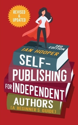 Self-Publishing for Independent Authors: (A Beginner's Guide) by Hooper, Ian