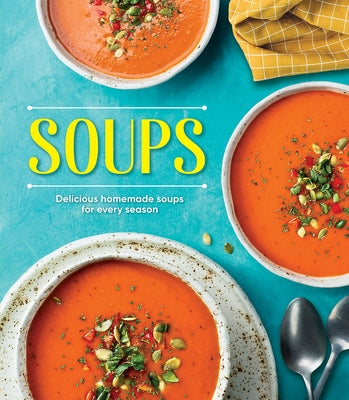 Soups: Delicious Homemade Soups for Every Season by Publications International Ltd