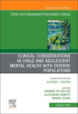 Clinical Considerations in Child and Adolescent Mental Health with Diverse Populations, an Issue of Child and Adolescent Psychiatric Clinics of North by Y. K. Ng, Warren