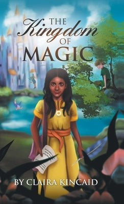 The Kingdom of Magic: A Tale of a Girl Who Became a Hero by Kincaid, Claira
