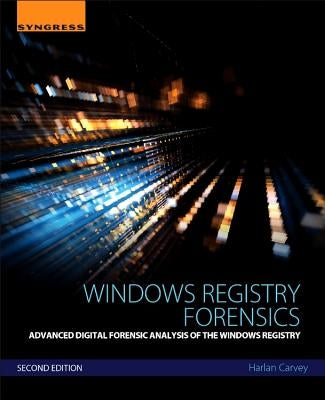 Windows Registry Forensics: Advanced Digital Forensic Analysis of the Windows Registry by Carvey, Harlan