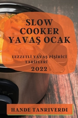 Slow Cooker Yava&#350; Ocak 2022: Lezzetl&#304; Yava&#350; P&#304;&#350;&#304;r&#304;c&#304; Tar&#304;fler&#304; by Tanriverdi, Hande