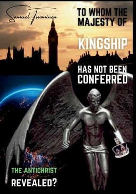 To whom the majesty of kingship has not been conferred: The Antichrist revealed? by Tuominen, Samuel