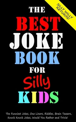 The Best Joke Book for Silly Kids. The Funniest Jokes, One Liners, Riddles, Brain Teasers, Knock Knock Jokes, Would You Rather and Trivia!: Children's by Willy, Silly