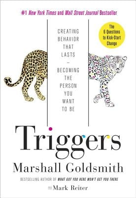 Triggers: Creating Behavior That Lasts--Becoming the Person You Want to Be by Goldsmith, Marshall