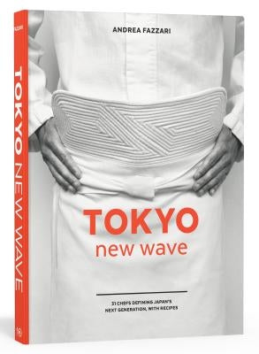 Tokyo New Wave: 31 Chefs Defining Japan's Next Generation, with Recipes [A Cookbook] by Fazzari, Andrea