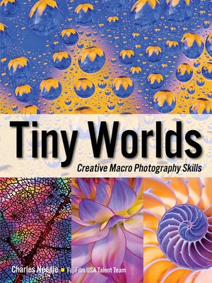 Tiny Worlds: Creative Macrophotography Skills by Needle, Charles