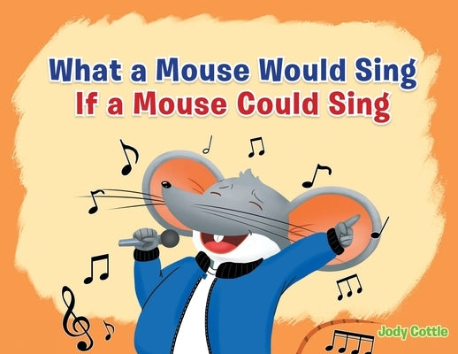 What a Mouse Would Sing if a Mouse Could Sing by Cottle, Jody