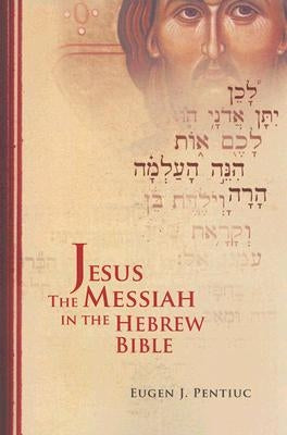 Jesus the Messiah in the Hebrew Bible by Pentiuc, Eugen J.