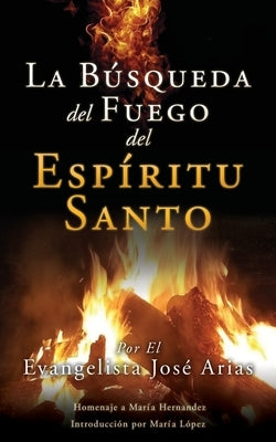 La Búsqueda del Fuego del Espíritu Santo by Arias, Evangelista Jos&#233;