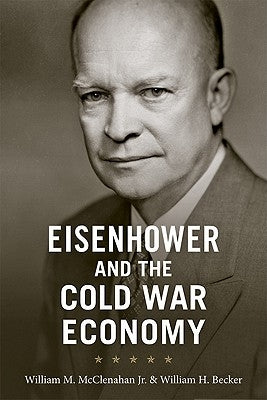 Eisenhower and the Cold War Economy by McClenahan, William M.