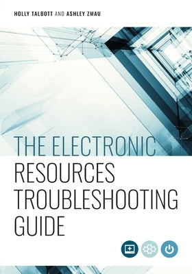 The Electronic Resources Troubleshooting Guide by Talbott, Holly