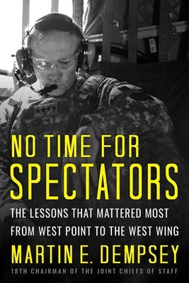 No Time for Spectators: The Lessons That Mattered Most from West Point to the West Wing by Dempsey, Martin