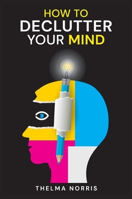 How to Declutter Your Mind: How to Quit Worrying, Calm Your Mind, and Find Fulfillment in Life (2022 Guide for Beginners) by Norris, Thelma