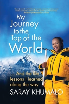 My Journey to the Top of the World: And The Life Lessons I Learned Along The Way by Khumalo, Saray