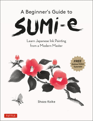 A Beginner's Guide to Sumi-E: Learn Japanese Ink Painting from a Modern Master (Online Video Tutorials) by Koike, Shozo