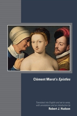 Clément Marot's Epistles: Volume 582 by Marot, Cl&#233;ment