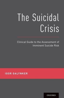 The Suicidal Crisis: Clinical Guide to the Assessment of Imminent Suicide Risk by Galynker, Igor