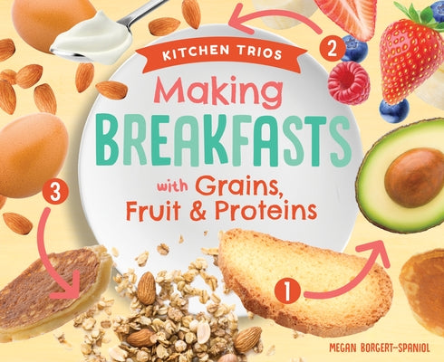 Making Breakfasts with Grains, Fruit & Proteins by Borgert-Spaniol, Megan