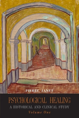 Psychological Healing: A Historical and Clinical Study-Volume One by Janet, Pierre