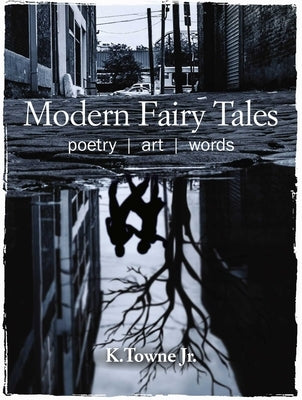 Modern Fairy Tales: Poetry, Art, Words by Towne Jr, K.