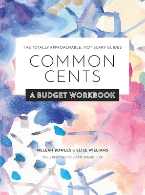 Common Cents: A Budget Workbook - The Totally Approachable, Not-Scary Guides by Bowles, Meleah