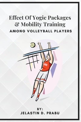 Effect Of Yogic Packages & Mobility Training Among Volleyball Players by Prabu, Jelastin D.