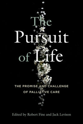 The Pursuit of Life: The Promise and Challenge of Palliative Care by Fine, Robert