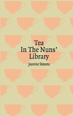 Tea in the Nuns' Library by Stevens, Jeanine