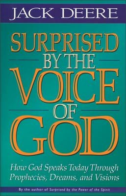 Surprised by the Voice of God: How God Speaks Today Through Prophecies, Dreams, and Visions by Deere, Jack S.