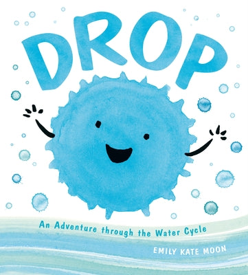 Drop: An Adventure Through the Water Cycle by Moon, Emily Kate