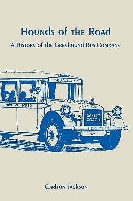 Hounds of the Road: History of the Greyhound Bus Company by Jackson, Carlton