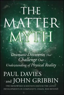 The Matter Myth: Dramatic Discoveries That Challenge Our Understanding of Physical Reality by Davies, Paul