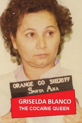 Griselda Blanco: The Cocaine Queen by Dauber, Henri