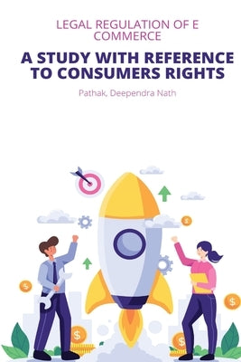Legal Regulation of E Commerce A Study with Reference to Consumers Rights by Nath, Deependra