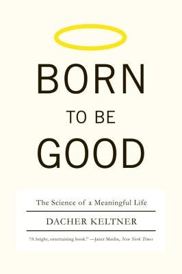 Born to Be Good: The Science of a Meaningful Life by Keltner, Dacher