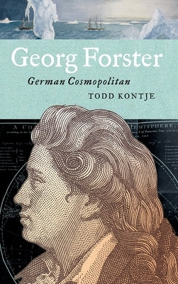 Georg Forster: German Cosmopolitan by Kontje, Todd