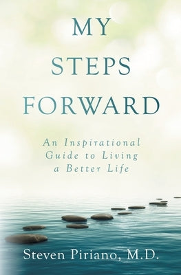 My Steps Forward: An Inspirational Guide to Living a Better Life by Piriano, Steven