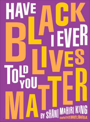 Have I Ever Told You Black Lives Matter by King, Shani