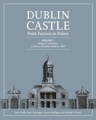 Dublin Castle: From Fortress to Palace (Vol 1) by Duffy, Sean