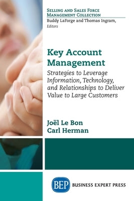 Key Account Management: Strategies to Leverage Information, Technology, and Relationships to Deliver Value to Large Customers by Le Bon, Joel