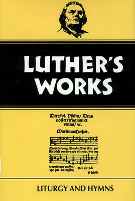 Luther's Works, Volume 53: Liturgy and Hymns by Leupold, Ulrich S.