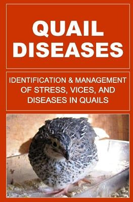 Quail Diseases: Identification And Management Of Stress, Vices, And Diseases In Quails by Okumu, Francis