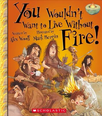 You Wouldn't Want to Live Without Fire! by Woolf, Alex