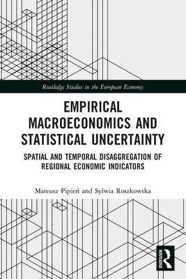 Empirical Macroeconomics and Statistical Uncertainty: Spatial and Temporal Disaggregation of Regional Economic Indicators by Pipie&#324;, Mateusz