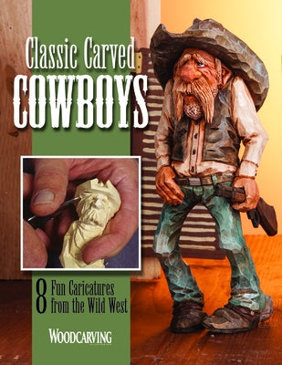 Classic Carved Cowboys: 8 Fun Caricatures from the Wild West by Editors of Woodcarving Illustrated